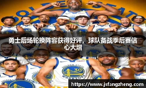 勇士后场轮换阵容获得好评，球队备战季后赛信心大增