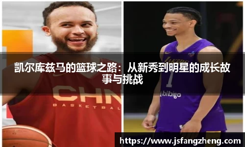 凯尔库兹马的篮球之路：从新秀到明星的成长故事与挑战