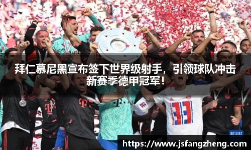拜仁慕尼黑宣布签下世界级射手，引领球队冲击新赛季德甲冠军！